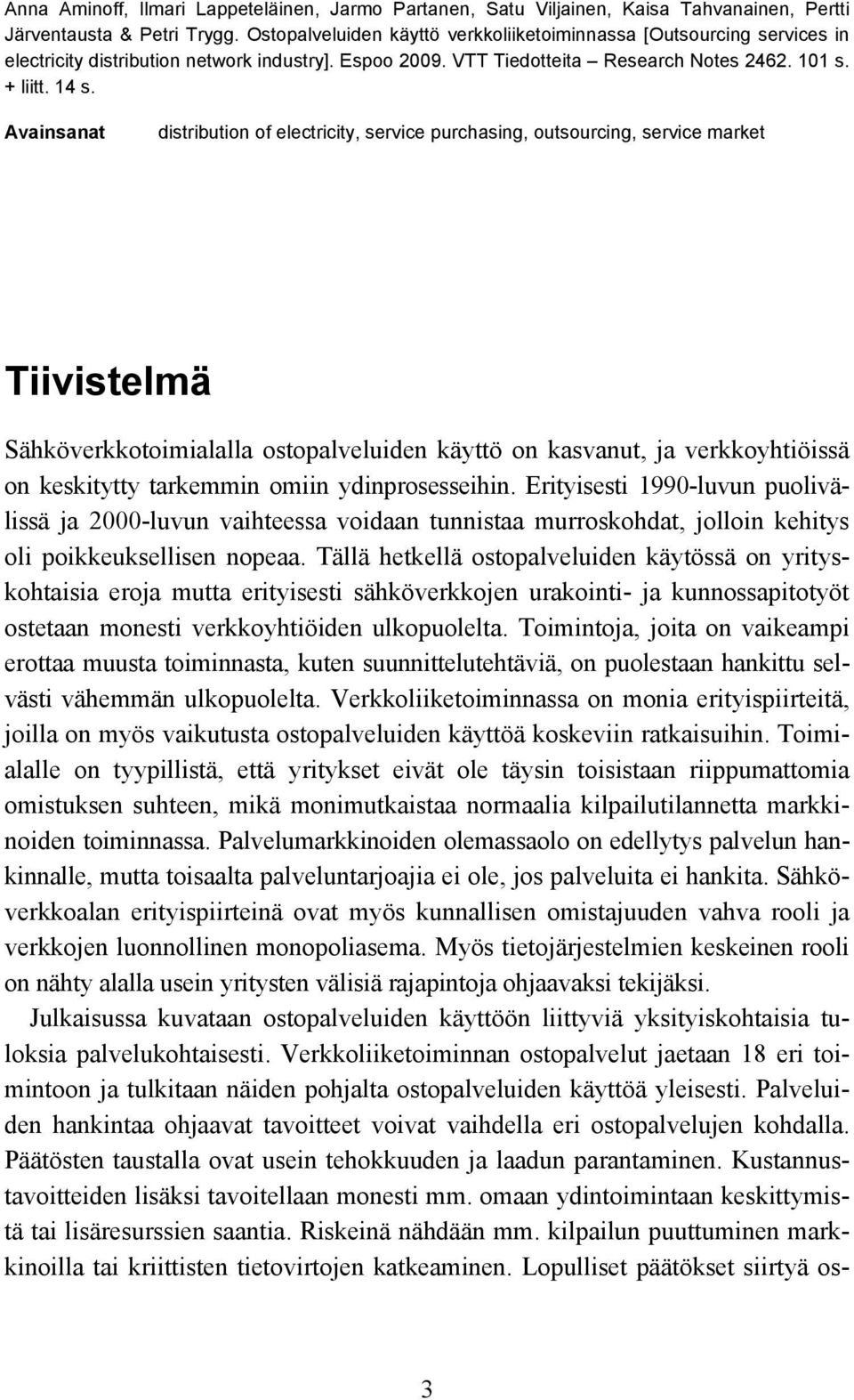 Avainsanat distribution of electricity, service purchasing, outsourcing, service market Tiivistelmä Sähköverkkotoimialalla ostopalveluiden käyttö on kasvanut, ja verkkoyhtiöissä on keskitytty