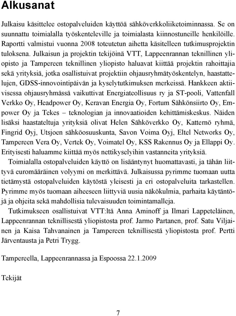 Julkaisun ja projektin tekijöinä VTT, Lappeenrannan teknillinen yliopisto ja Tampereen teknillinen yliopisto haluavat kiittää projektin rahoittajia sekä yrityksiä, jotka osallistuivat projektiin