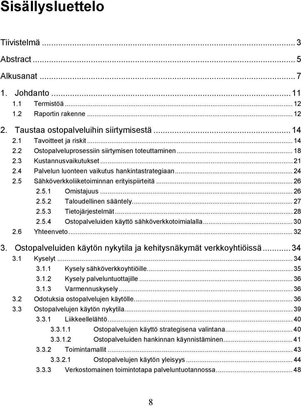 .. 26 2.5.1 Omistajuus... 26 2.5.2 Taloudellinen sääntely... 27 2.5.3 Tietojärjestelmät... 28 2.5.4 Ostopalveluiden käyttö sähköverkkotoimialalla... 30 2.6 Yhteenveto... 32 3.