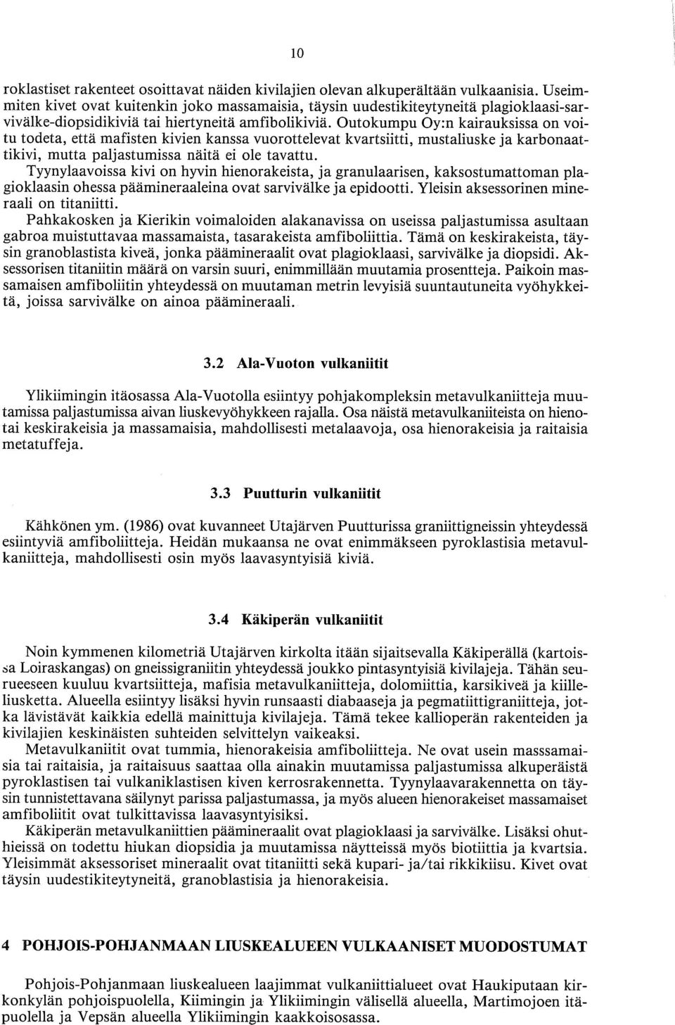 Outokumpu Oy:n kairauksissa on voitu todeta, että mafisten kivien kanssa vuorottelevat kvartsiitti, mustaliuske ja karbonaattikivi, mutta paljastumissa näitä ei ole tavattu.