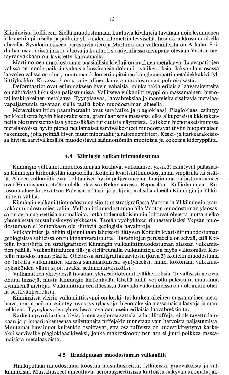 kairaamalla. Martimojoen muodostuman päasiallisin kivilaji on mafinen metalaava. Laavapatjojen valissa on monin paikoin vahaisia linssimäisiä dolomiittivälikerroksia.