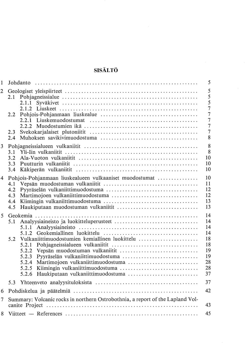 .. 4 Pohjois-Pohjanmaan liuskealueen vulkaaniset muodostumat... 4.1 Vepsän muodostuman vulkaniitit... 4.2 Pyyraselan vulkaniittimuodostuma... 4.3 Martimojoen vulkaniittimuodostuma... 4.4 Kiimingin vulkaniittimuodostuma.