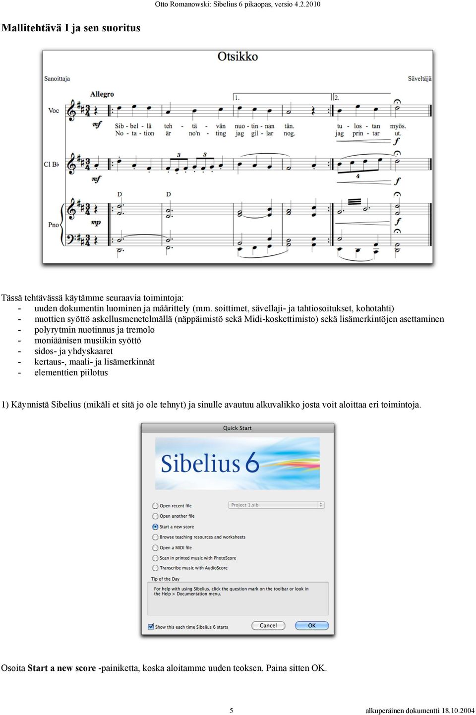 polyrytmin nuotinnus ja tremolo - moniäänisen musiikin syöttö - sidos- ja yhdyskaaret - kertaus-, maali- ja lisämerkinnät - elementtien piilotus 1) Käynnistä Sibelius