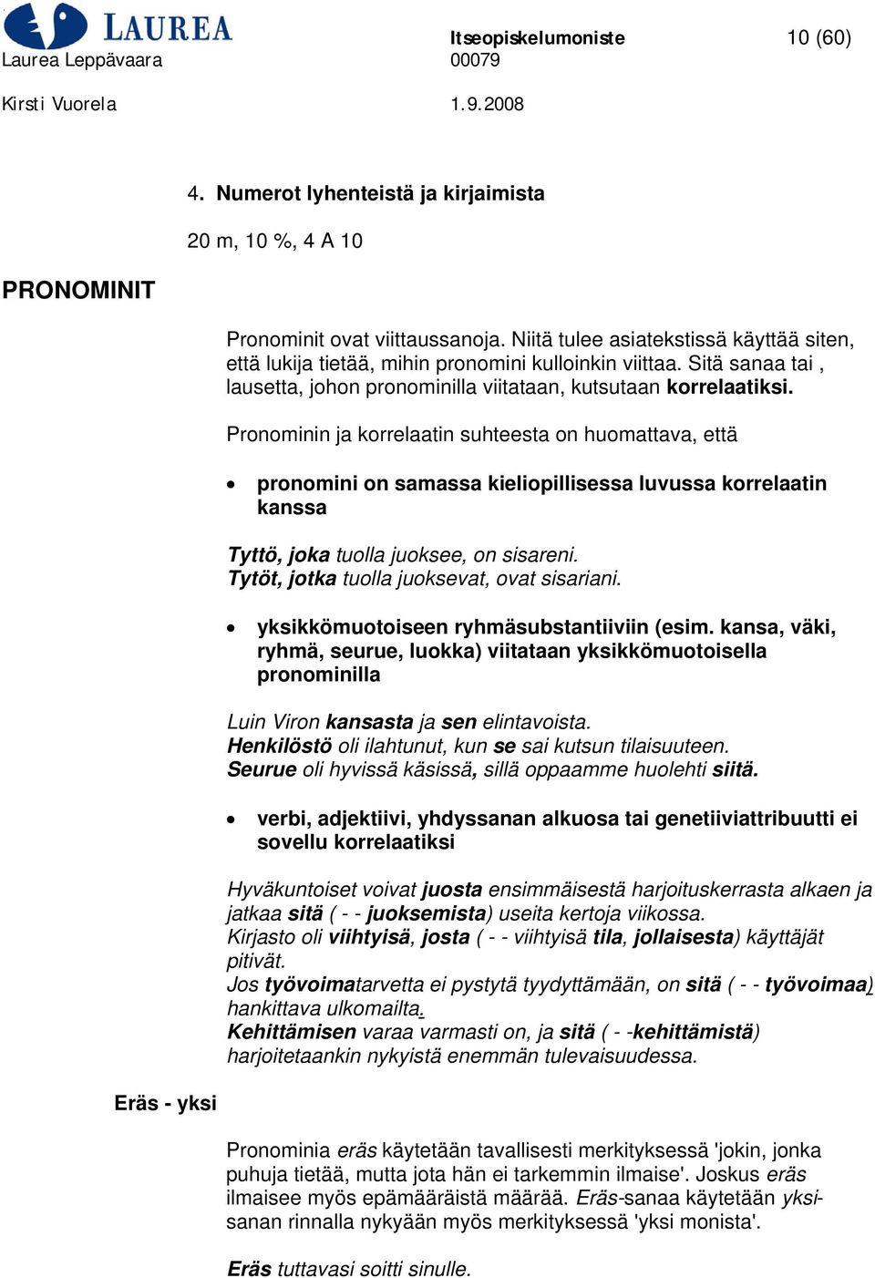 Pronominin ja korrelaatin suhteesta on huomattava, että pronomini on samassa kieliopillisessa luvussa korrelaatin kanssa Tyttö, joka tuolla juoksee, on sisareni.