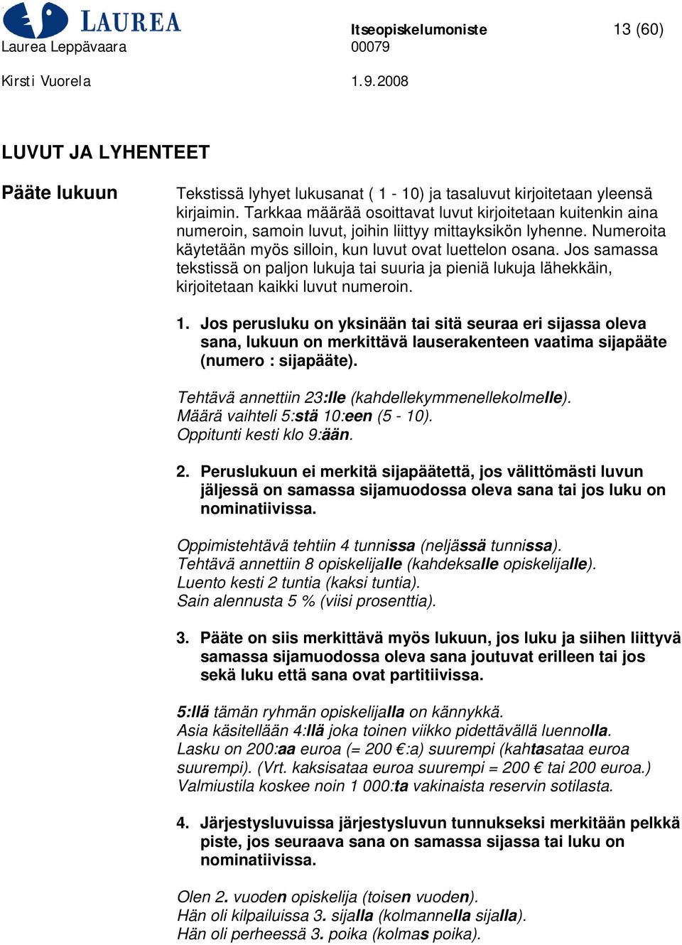 Jos samassa tekstissä on paljon lukuja tai suuria ja pieniä lukuja lähekkäin, kirjoitetaan kaikki luvut numeroin. 1.