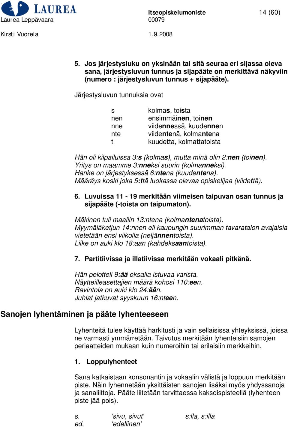 Järjestysluvun tunnuksia ovat s nen nne nte t kolmas, toista ensimmäinen, toinen viidennessä, kuudennen viidentenä, kolmantena kuudetta, kolmattatoista Hän oli kilpailuissa 3:s (kolmas), mutta minä