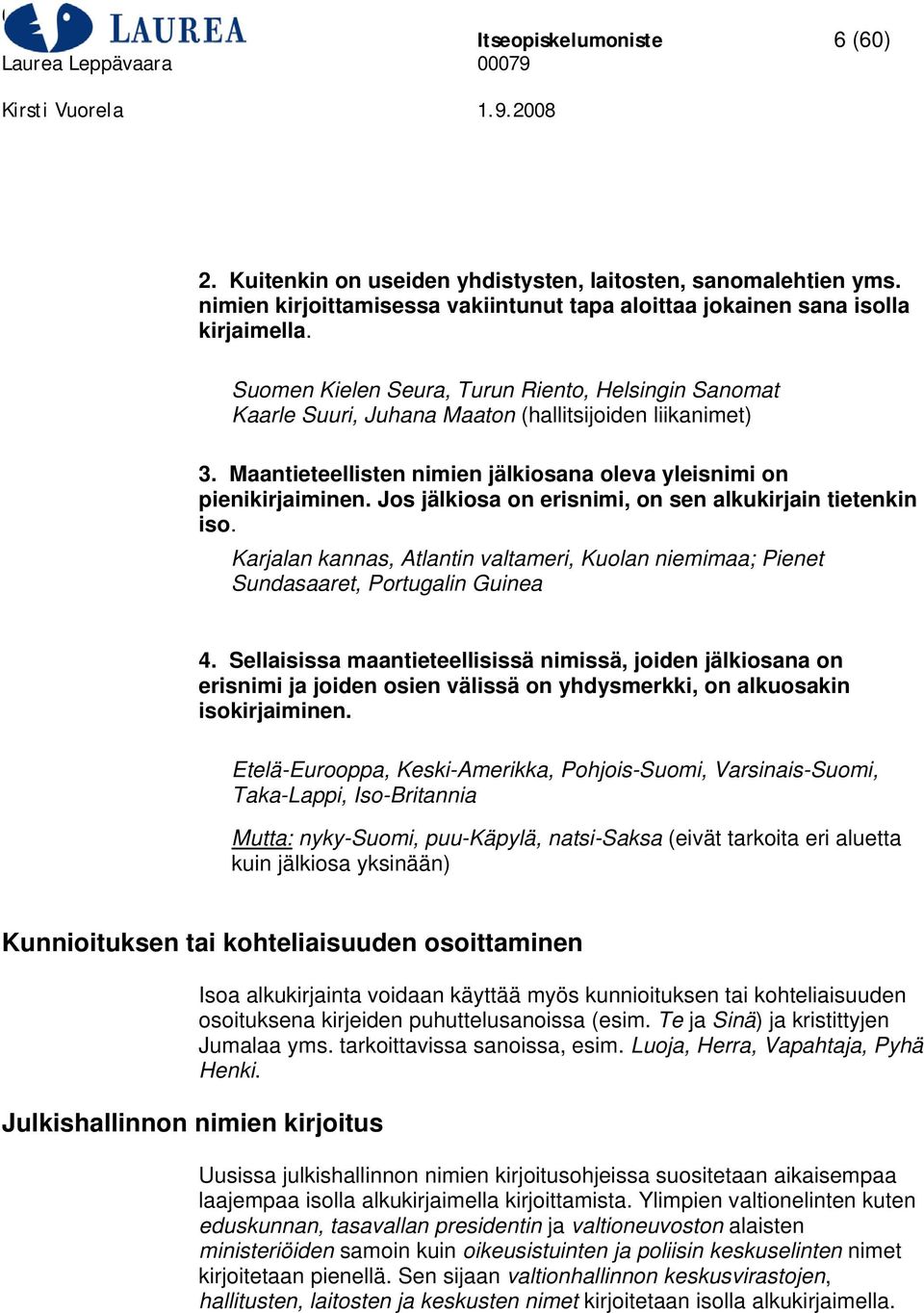 Jos jälkiosa on erisnimi, on sen alkukirjain tietenkin iso. Karjalan kannas, Atlantin valtameri, Kuolan niemimaa; Pienet Sundasaaret, Portugalin Guinea 4.