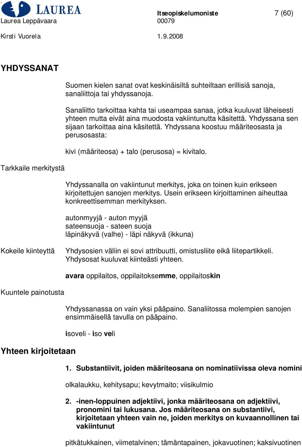 Yhdyssana koostuu määriteosasta ja perusosasta: kivi (määriteosa) + talo (perusosa) = kivitalo. Yhdyssanalla on vakiintunut merkitys, joka on toinen kuin erikseen kirjoitettujen sanojen merkitys.