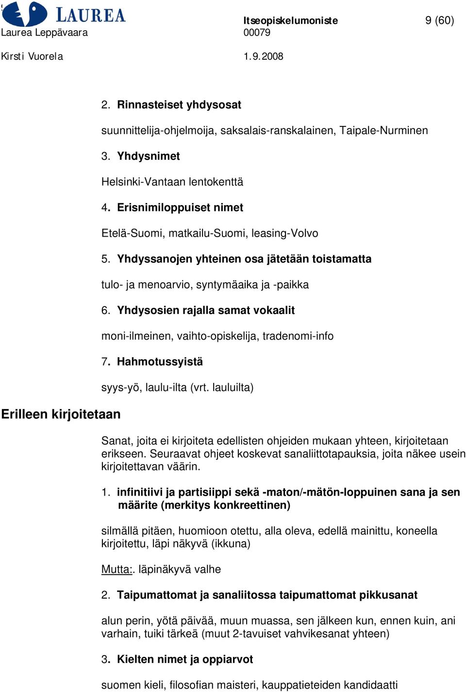 Yhdysosien rajalla samat vokaalit moni-ilmeinen, vaihto-opiskelija, tradenomi-info 7. Hahmotussyistä syys-yö, laulu-ilta (vrt.