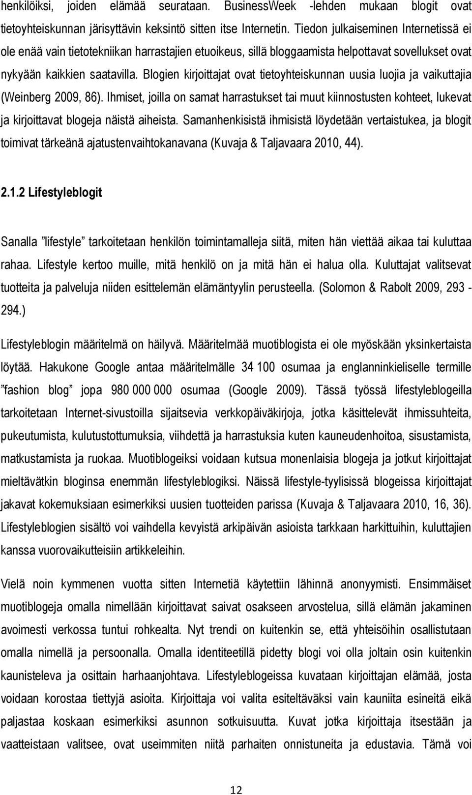 Blogien kirjoittajat ovat tietoyhteiskunnan uusia luojia ja vaikuttajia (Weinberg 2009, 86).