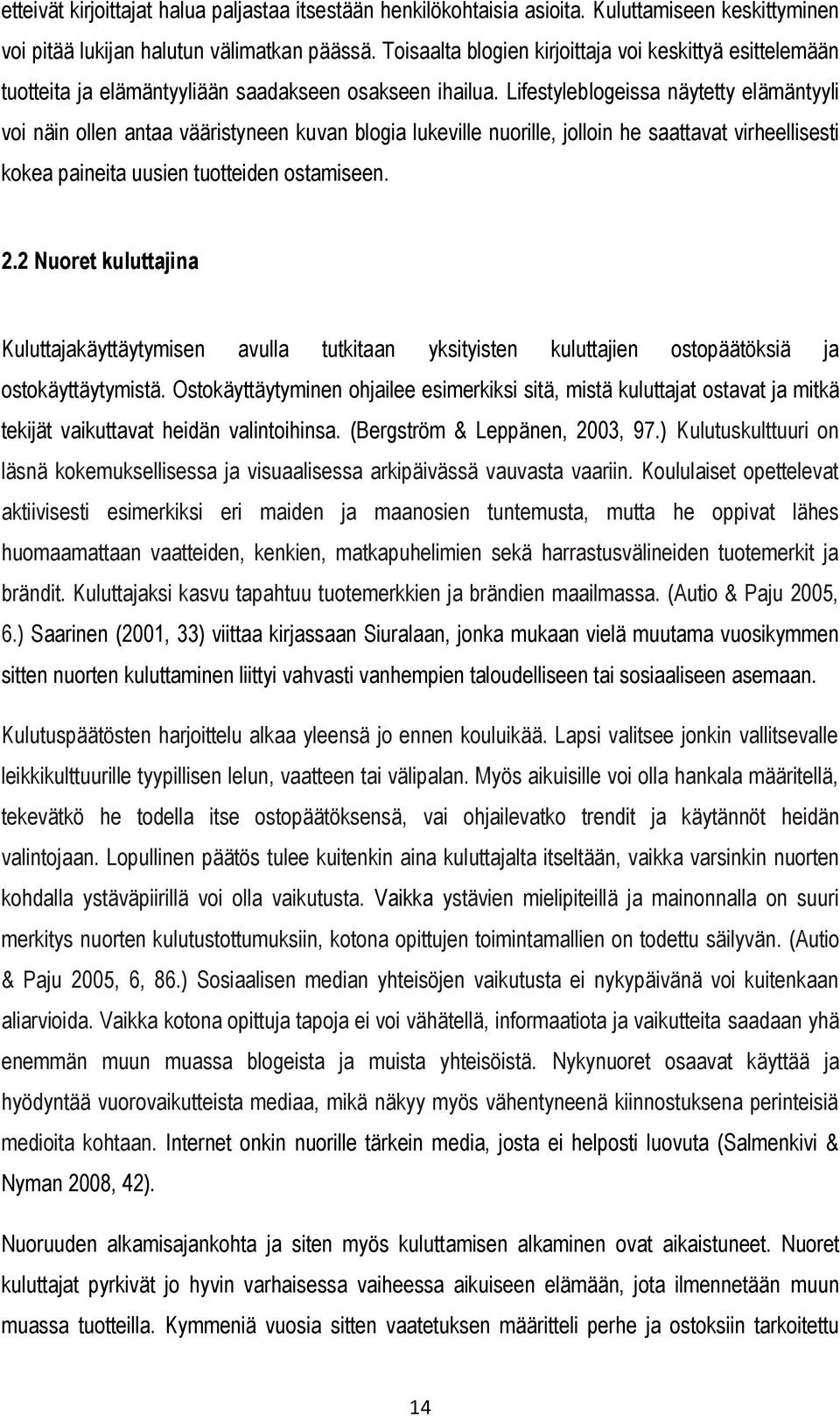 Lifestyleblogeissa näytetty elämäntyyli voi näin ollen antaa vääristyneen kuvan blogia lukeville nuorille, jolloin he saattavat virheellisesti kokea paineita uusien tuotteiden ostamiseen. 2.