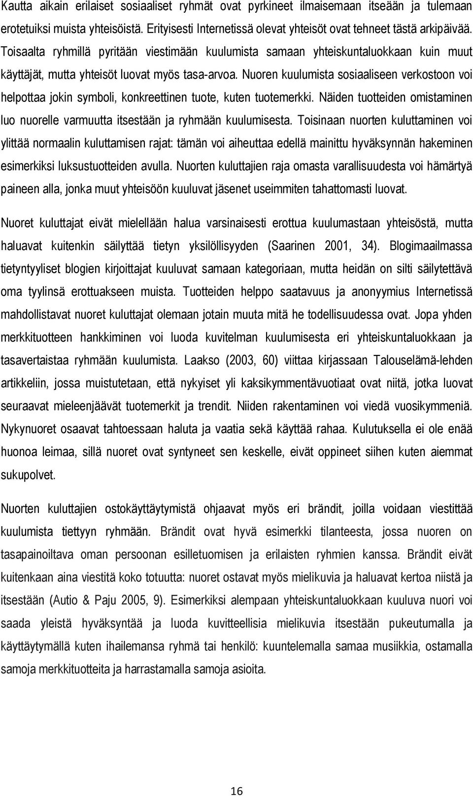 Nuoren kuulumista sosiaaliseen verkostoon voi helpottaa jokin symboli, konkreettinen tuote, kuten tuotemerkki. Näiden tuotteiden omistaminen luo nuorelle varmuutta itsestään ja ryhmään kuulumisesta.