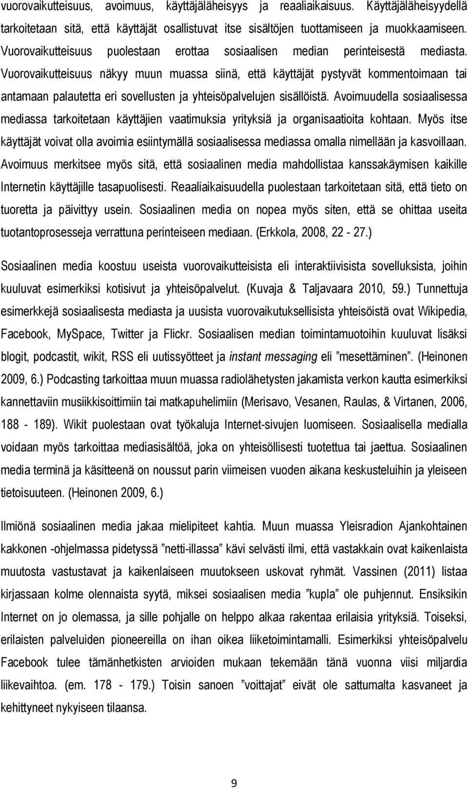 Vuorovaikutteisuus näkyy muun muassa siinä, että käyttäjät pystyvät kommentoimaan tai antamaan palautetta eri sovellusten ja yhteisöpalvelujen sisällöistä.