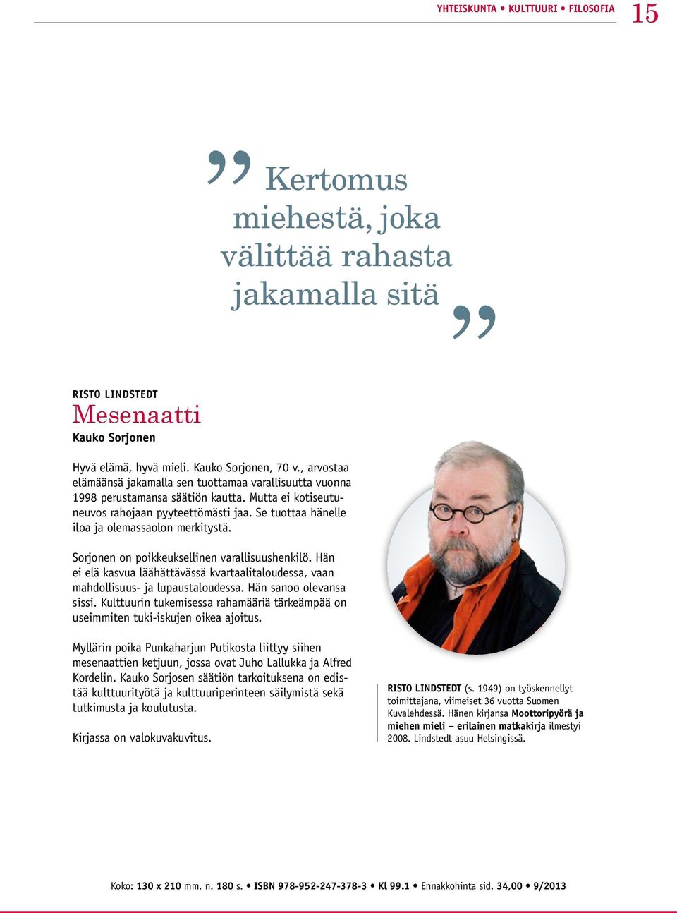 Se tuottaa hänelle iloa ja olemassaolon merkitystä. Sorjonen on poikkeuksellinen varallisuushenkilö. Hän ei elä kasvua läähättävässä kvartaalitaloudessa, vaan mahdollisuus- ja lupaustaloudessa.