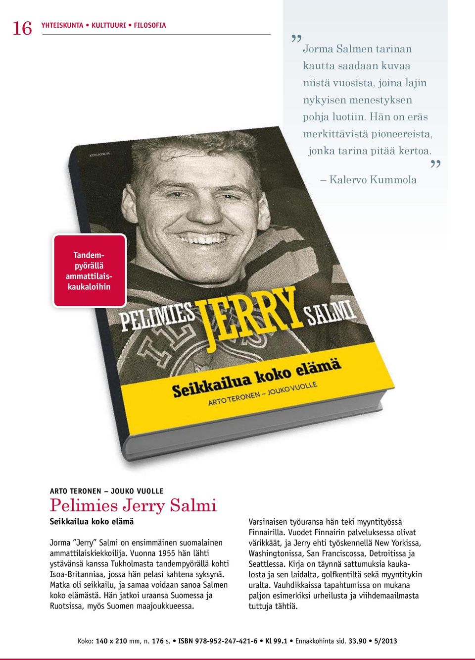 Kalervo Kummola Tandempyörällä ammattilaiskaukaloihin ARTO TERONEN JOUKO VUOLLE Pelimies Jerry Salmi Seikkailua koko elämä Jorma Jerry Salmi on ensimmäinen suomalainen ammattilaiskiekkoilija.