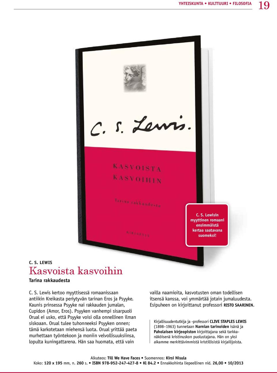 Orual tulee tuhonneeksi Psyyken onnen; tämä karkotetaan miehensä luota. Orual yrittää paeta murhettaan työntekoon ja moniin velvollisuuksiinsa, lopulta kuningattarena.