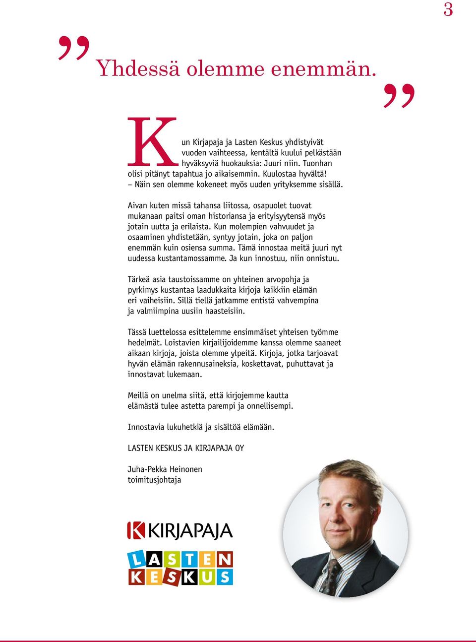 Aivan kuten missä tahansa liitossa, osapuolet tuovat mukanaan paitsi oman historiansa ja erityisyytensä myös jotain uutta ja erilaista.