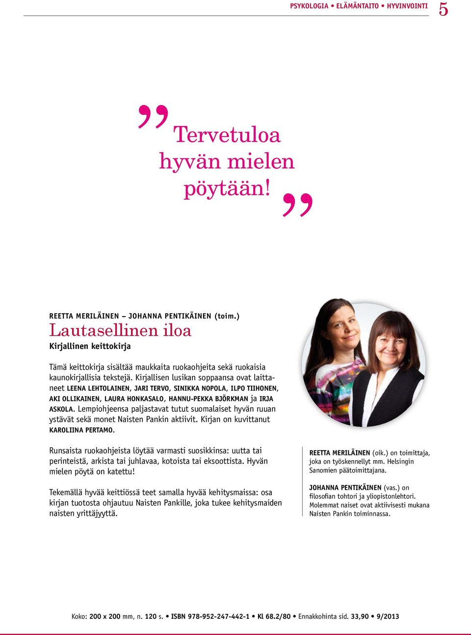 Kirjallisen lusikan soppaansa ovat laittaneet Leena Lehtolainen, Jari Tervo, Sinikka Nopola, Ilpo Tiihonen, Aki Ollikainen, Laura Honkasalo, Hannu-Pekka Björkman ja Irja Askola.