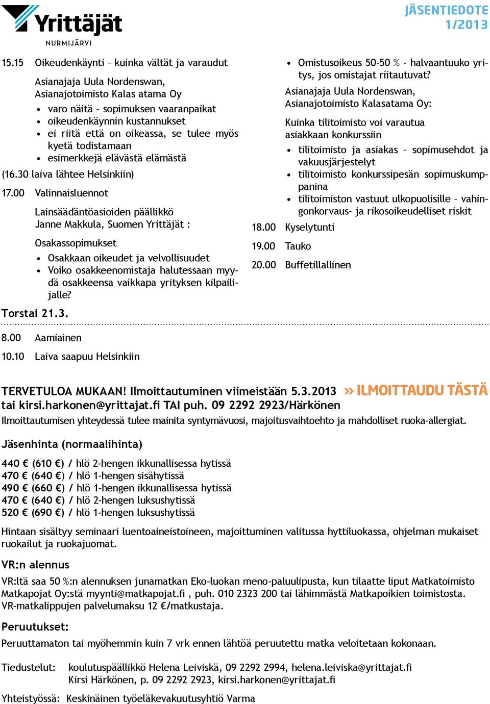 00 Valinnaisluennot Lainsäädäntöasioiden päällikkö Janne Makkula, Suomen Yrittäjät : Osakassopimukset Osakkaan oikeudet ja velvollisuudet Voiko osakkeenomistaja halutessaan myydä osakkeensa vaikkapa