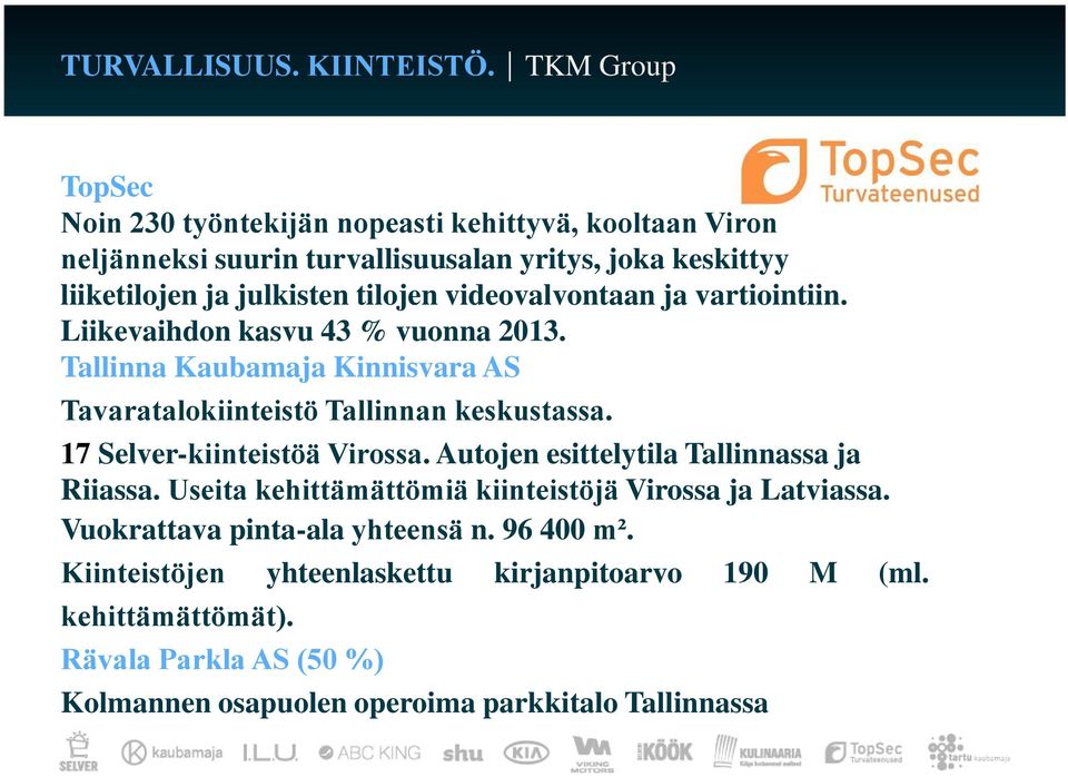 videovalvontaan ja vartiointiin. Liikevaihdon kasvu 43 % vuonna 2013. Tallinna Kaubamaja Kinnisvara AS Tavaratalokiinteistö Tallinnan keskustassa.