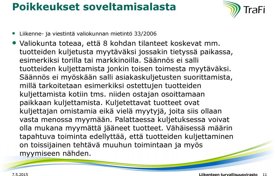 Säännös ei myöskään salli asiakaskuljetusten suorittamista, millä tarkoitetaan esimerkiksi ostettujen tuotteiden kuljettamista kotiin tms. niiden ostajan osoittamaan paikkaan kuljettamista.