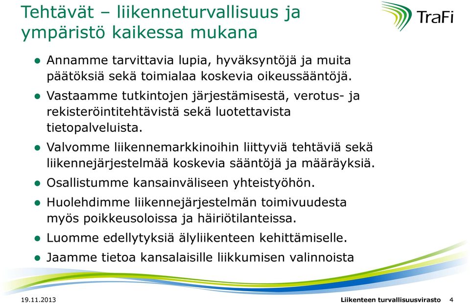 Valvomme liikennemarkkinoihin liittyviä tehtäviä sekä liikennejärjestelmää koskevia sääntöjä ja määräyksiä. Osallistumme kansainväliseen yhteistyöhön.