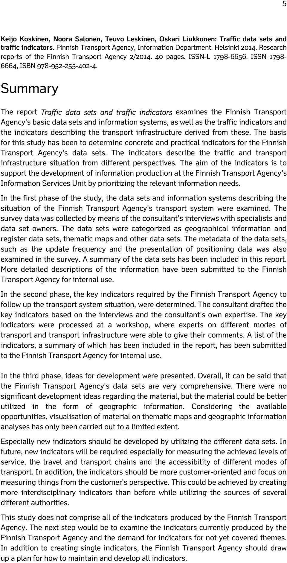 Summary The report Traffic data sets and traffic indicators examines the Finnish Transport Agency's basic data sets and information systems, as well as the traffic indicators and the indicators