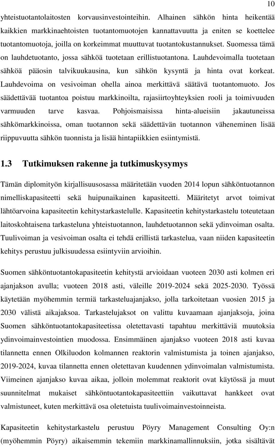 Suomessa tämä on lauhdetuotanto, jossa sähköä tuotetaan erillistuotantona. Lauhdevoimalla tuotetaan sähköä pääosin talvikuukausina, kun sähkön kysyntä ja hinta ovat korkeat.