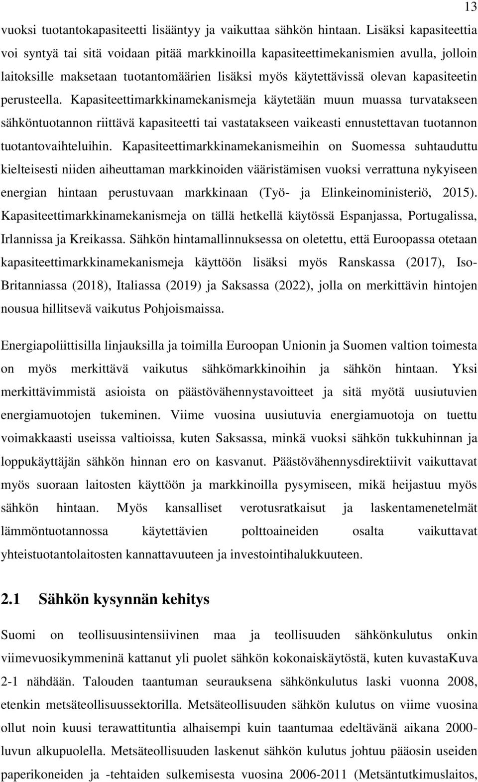 perusteella. Kapasiteettimarkkinamekanismeja käytetään muun muassa turvatakseen sähköntuotannon riittävä kapasiteetti tai vastatakseen vaikeasti ennustettavan tuotannon tuotantovaihteluihin.