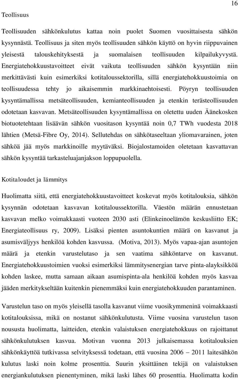 Energiatehokkuustavoitteet eivät vaikuta teollisuuden sähkön kysyntään niin merkittävästi kuin esimerkiksi kotitaloussektorilla, sillä energiatehokkuustoimia on teollisuudessa tehty jo aikaisemmin