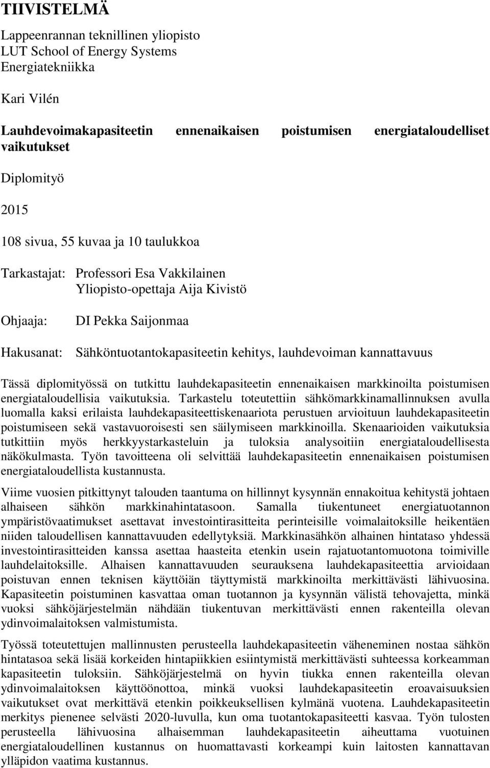 lauhdevoiman kannattavuus Tässä diplomityössä on tutkittu lauhdekapasiteetin ennenaikaisen markkinoilta poistumisen energiataloudellisia vaikutuksia.