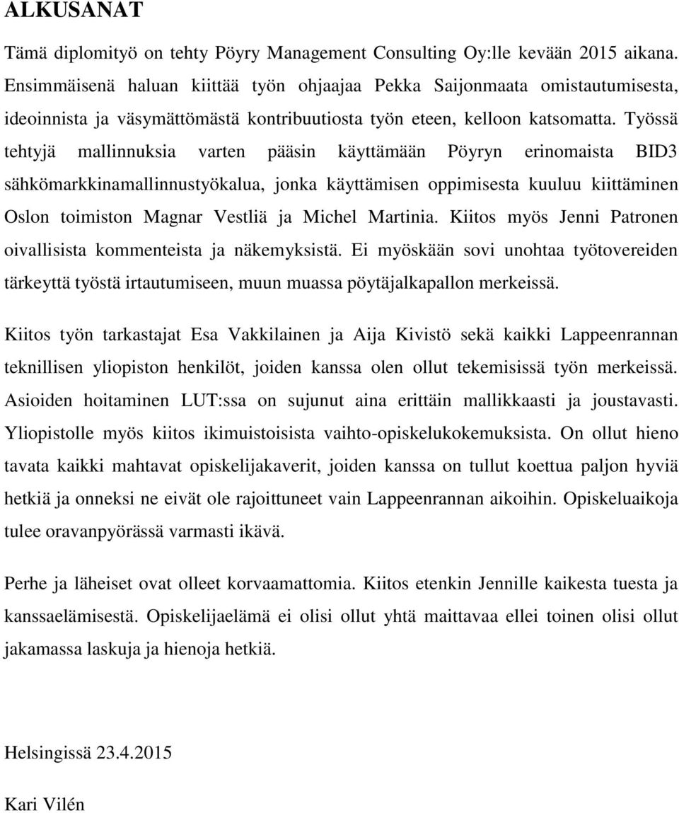 Työssä tehtyjä mallinnuksia varten pääsin käyttämään Pöyryn erinomaista BID3 sähkömarkkinamallinnustyökalua, jonka käyttämisen oppimisesta kuuluu kiittäminen Oslon toimiston Magnar Vestliä ja Michel