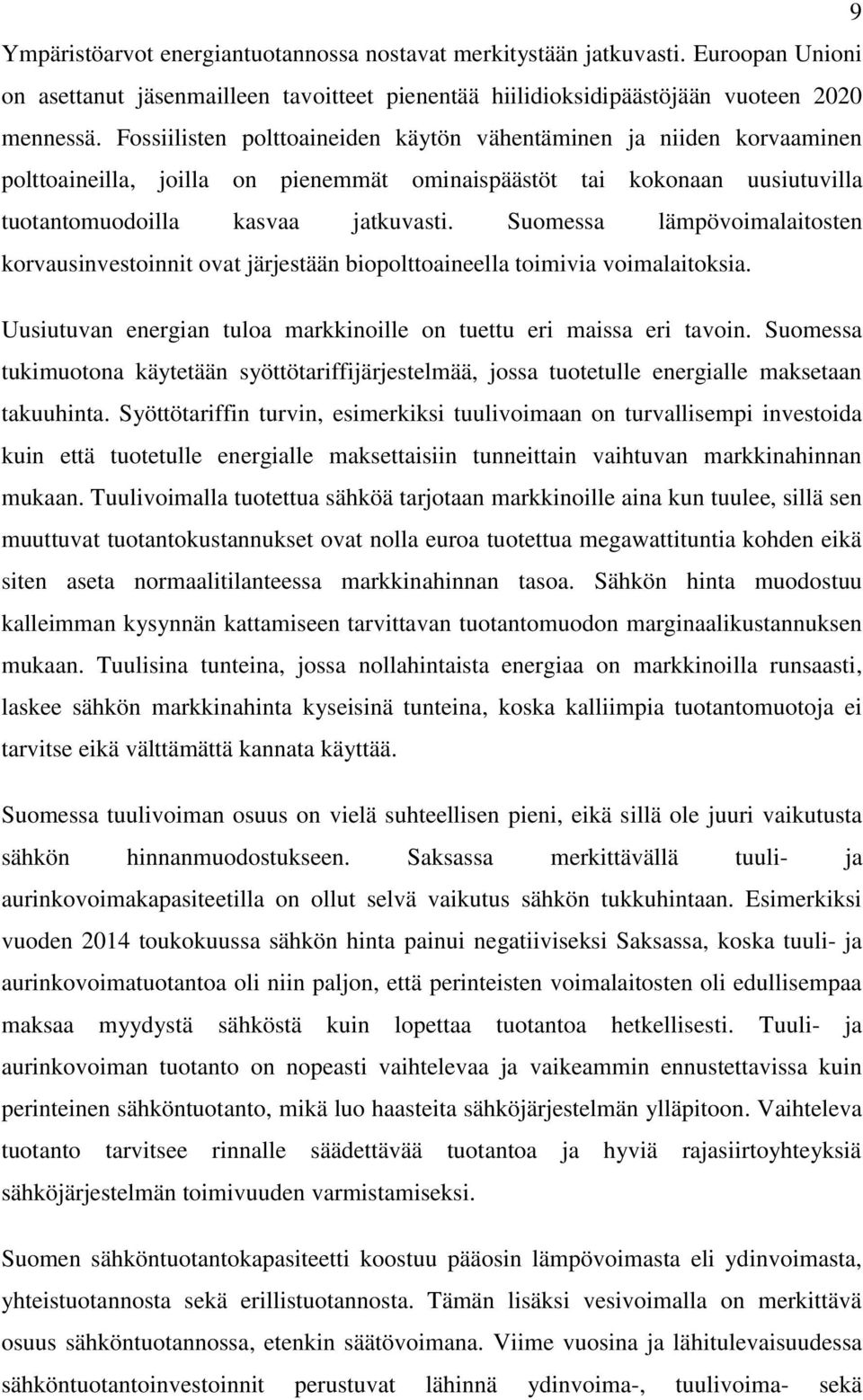 Suomessa lämpövoimalaitosten korvausinvestoinnit ovat järjestään biopolttoaineella toimivia voimalaitoksia. Uusiutuvan energian tuloa markkinoille on tuettu eri maissa eri tavoin.