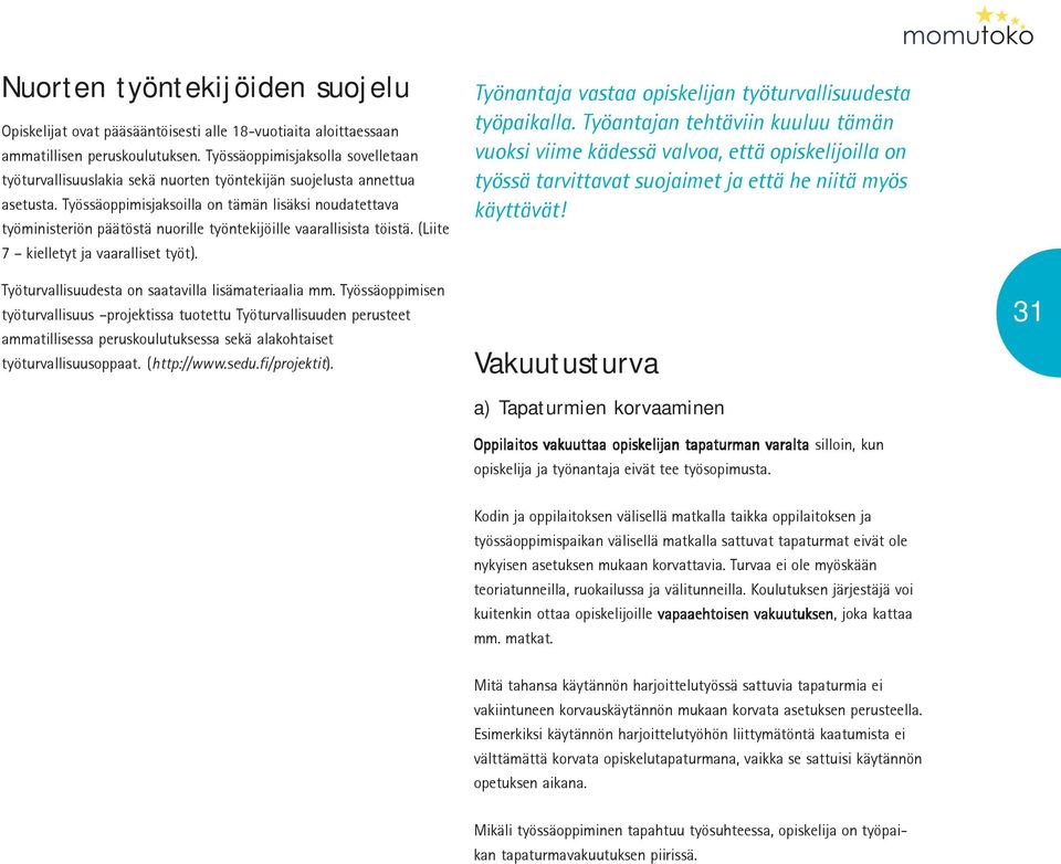 Työssäoppimisjaksoilla on tämän lisäksi noudatettava työministeriön päätöstä nuorille työntekijöille vaarallisista töistä. (Liite 7 kielletyt ja vaaralliset työt).