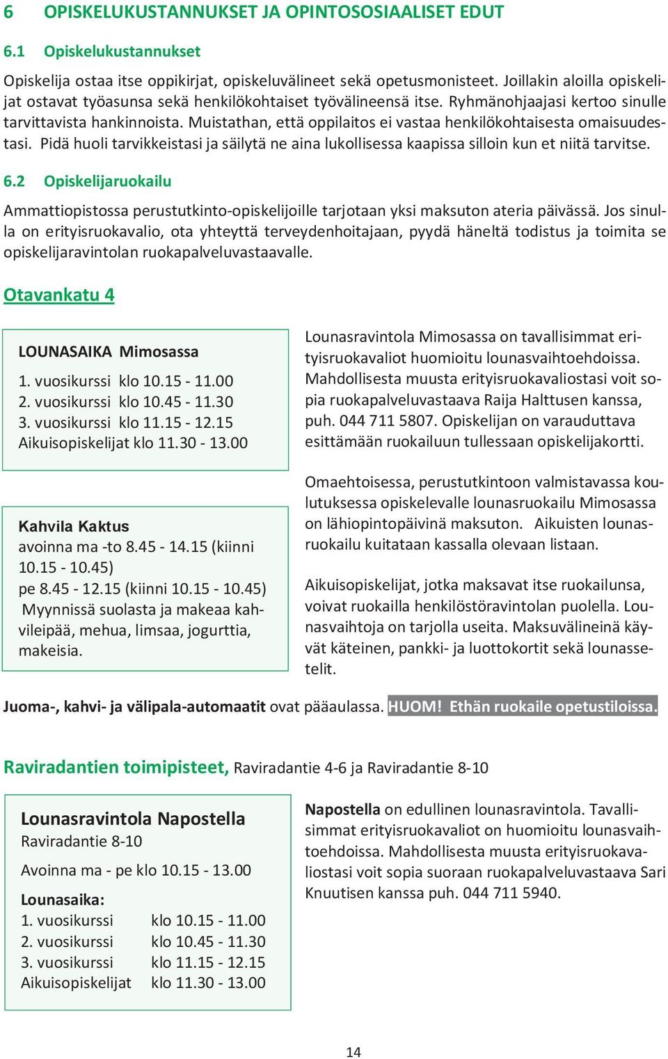 muistathan,ettäoppilaitoseivastaahenkilökohtaisestaomaisuudestasi.pidähuolitarvikkeistasijasäilytäneainalukollisessakaapissasilloinkunetniitätarvitse.