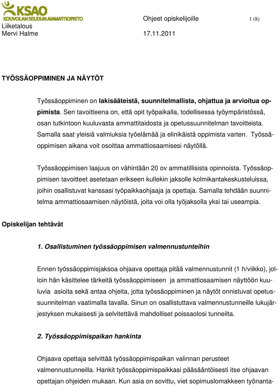 Samalla saat yleisiä valmiuksia työelämää ja elinikäistä oppimista varten. Työssäoppimisen aikana voit osoittaa ammattiosaamisesi näytöllä.