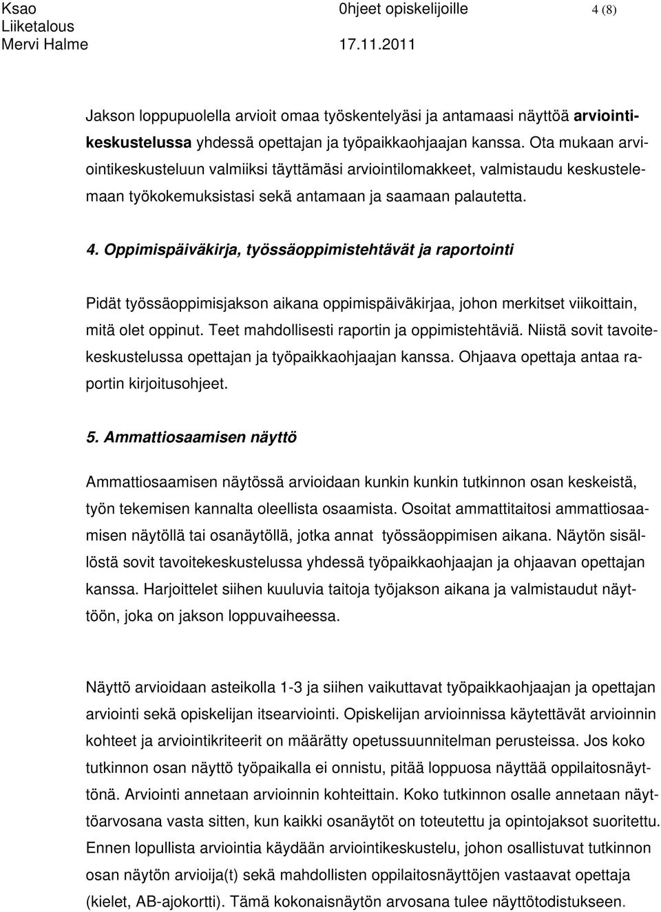 Oppimispäiväkirja, työssäoppimistehtävät ja raportointi Pidät työssäoppimisjakson aikana oppimispäiväkirjaa, johon merkitset viikoittain, mitä olet oppinut.