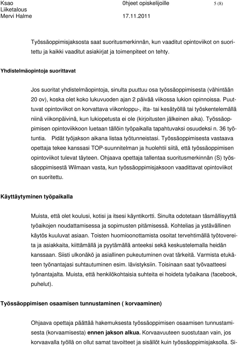 Puuttuvat opintoviikot on korvattava viikonloppu-, ilta- tai kesätyöllä tai työskentelemällä niinä viikonpäivinä, kun lukiopetusta ei ole (kirjoitusten jälkeinen aika).