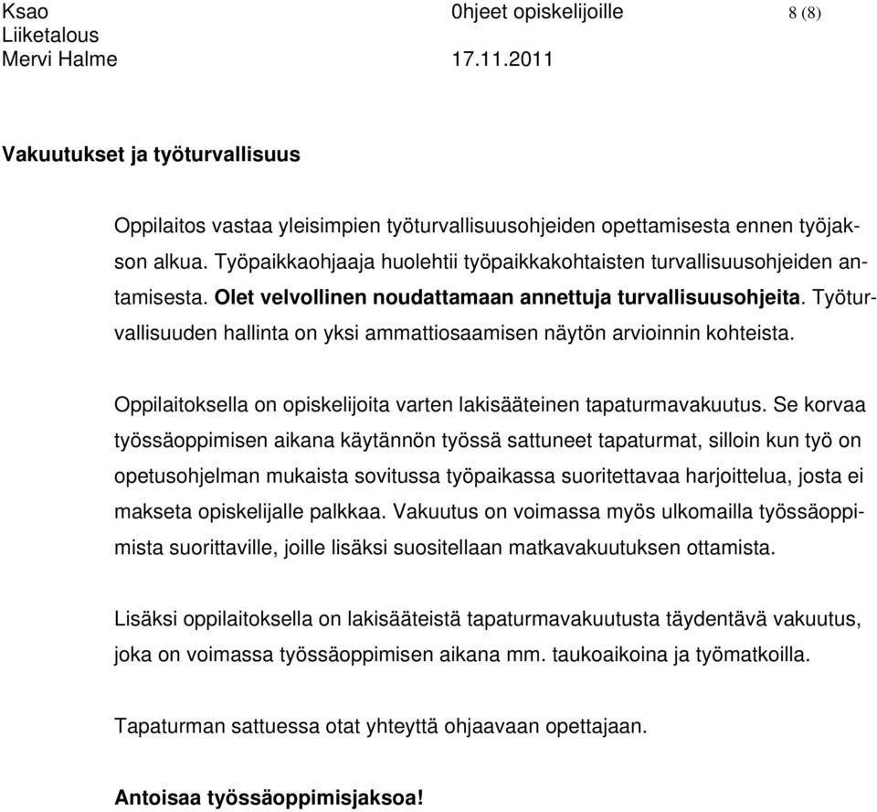Työturvallisuuden hallinta on yksi ammattiosaamisen näytön arvioinnin kohteista. Oppilaitoksella on opiskelijoita varten lakisääteinen tapaturmavakuutus.