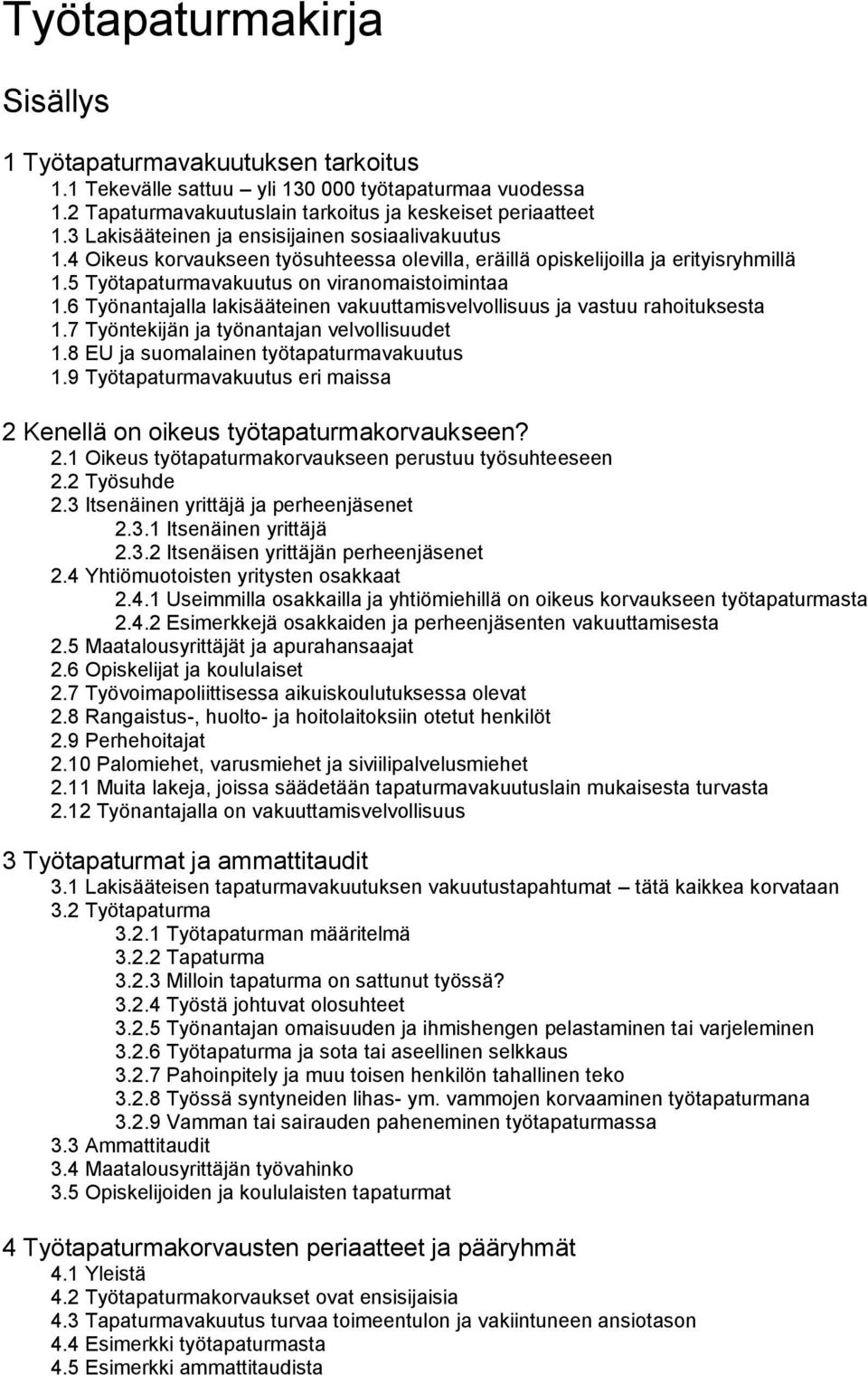 6 Työnantajalla lakisääteinen vakuuttamisvelvollisuus ja vastuu rahoituksesta 1.7 Työntekijän ja työnantajan velvollisuudet 1.8 EU ja suomalainen työtapaturmavakuutus 1.
