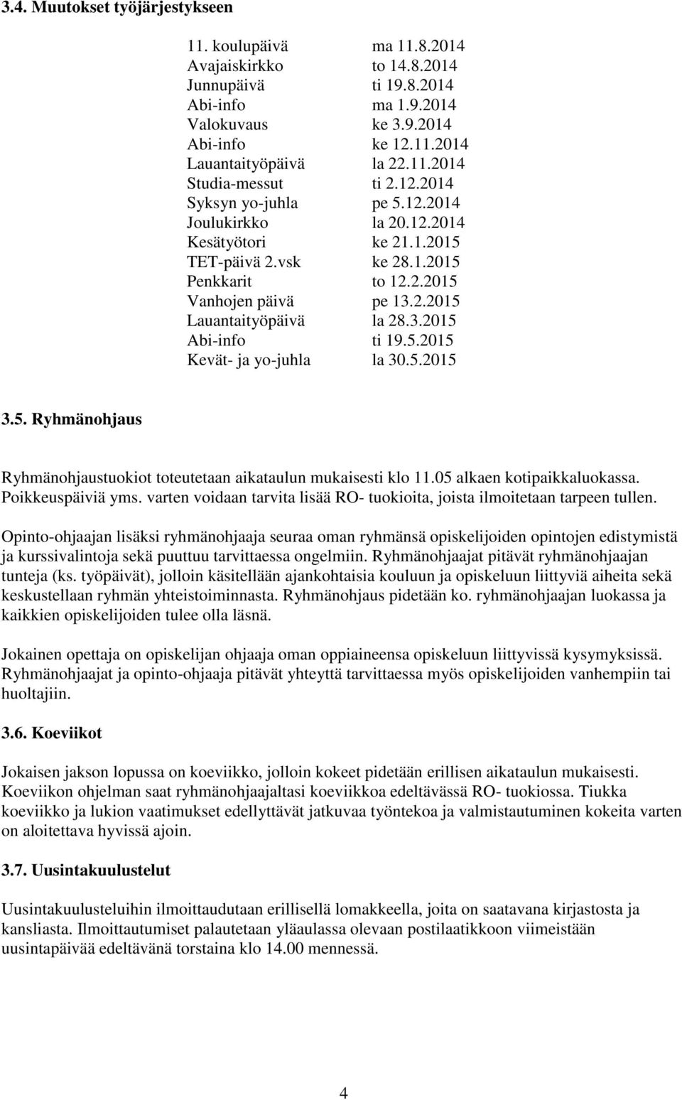 3.2015 Abi-info ti 19.5.2015 Kevät- ja yo-juhla la 30.5.2015 3.5. Ryhmänohjaus Ryhmänohjaustuokiot toteutetaan aikataulun mukaisesti klo 11.05 alkaen kotipaikkaluokassa. Poikkeuspäiviä yms.