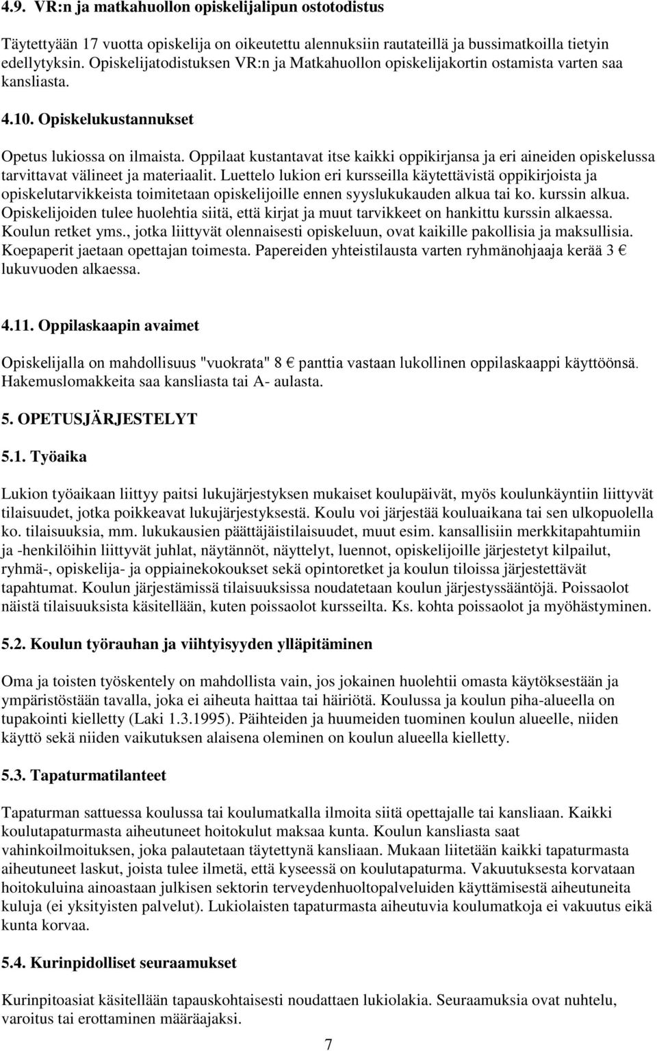 Oppilaat kustantavat itse kaikki oppikirjansa ja eri aineiden opiskelussa tarvittavat välineet ja materiaalit.