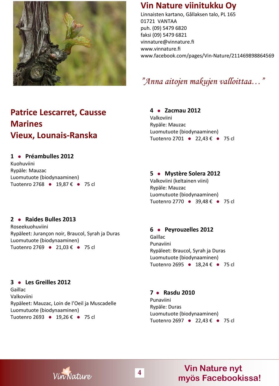 Raides Bulles 2013 Roseekuohuviini Rypäleet: Jurançon noir, Braucol, Syrah ja Duras Tuotenro 2769 21,03 75 cl 3 Les Greilles 2012 Gaillac Rypäleet: Mauzac, Loin de l Oeil ja Muscadelle Tuotenro 2693