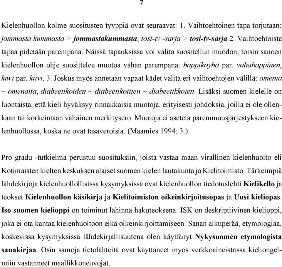 kiivi. 3. Joskus myös annetaan vapaat kädet valita eri vaihtoehtojen välillä: omenia ~ omenoita, diabeetikoiden ~ diabeetikoitten ~ diabeetikkojen.