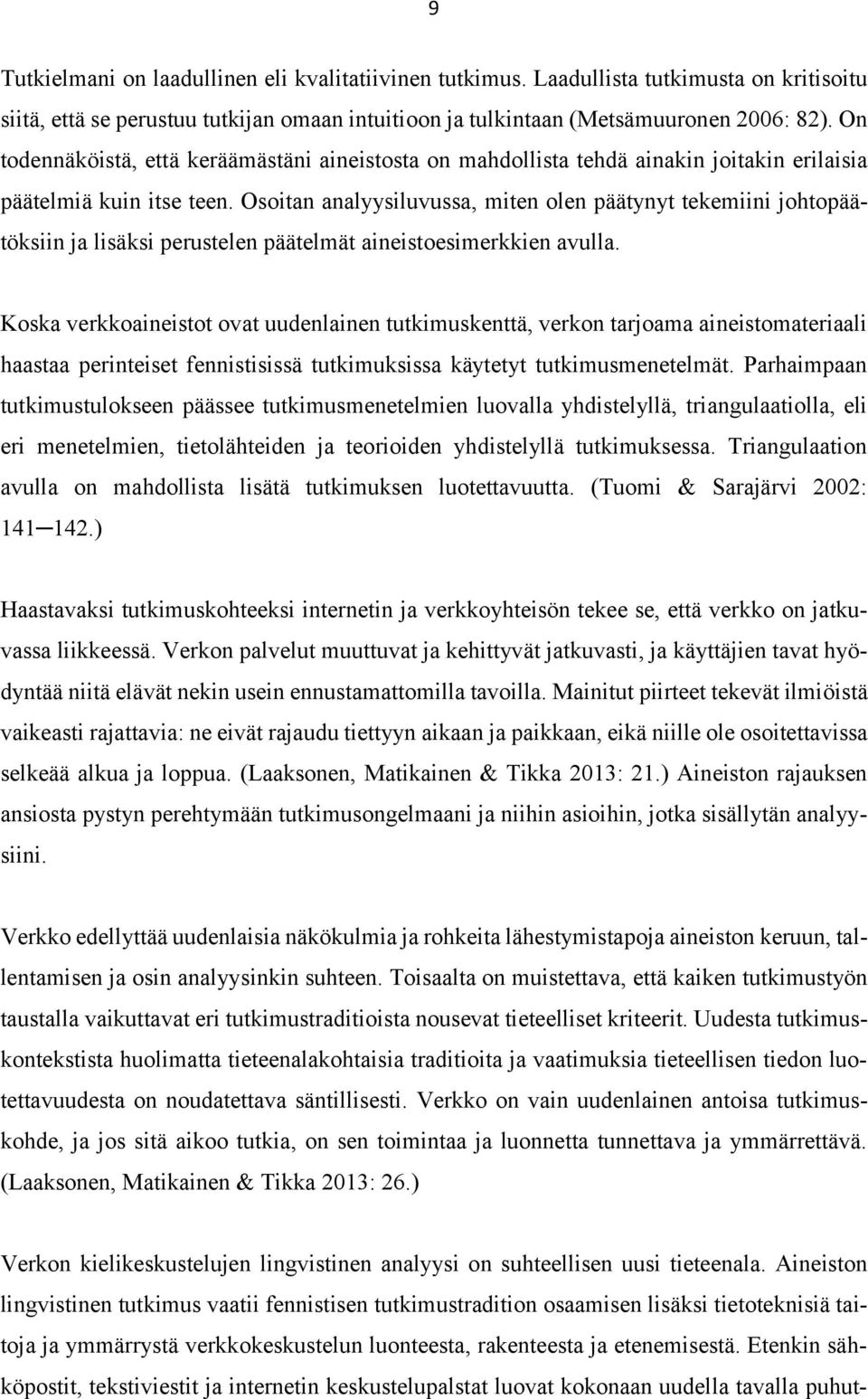 Osoitan analyysiluvussa, miten olen päätynyt tekemiini johtopäätöksiin ja lisäksi perustelen päätelmät aineistoesimerkkien avulla.