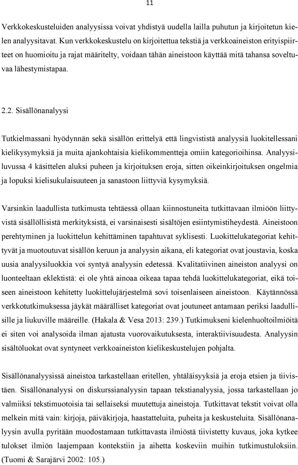 2. Sisällönanalyysi Tutkielmassani hyödynnän sekä sisällön erittelyä että lingvististä analyysiä luokitellessani kielikysymyksiä ja muita ajankohtaisia kielikommentteja omiin kategorioihinsa.