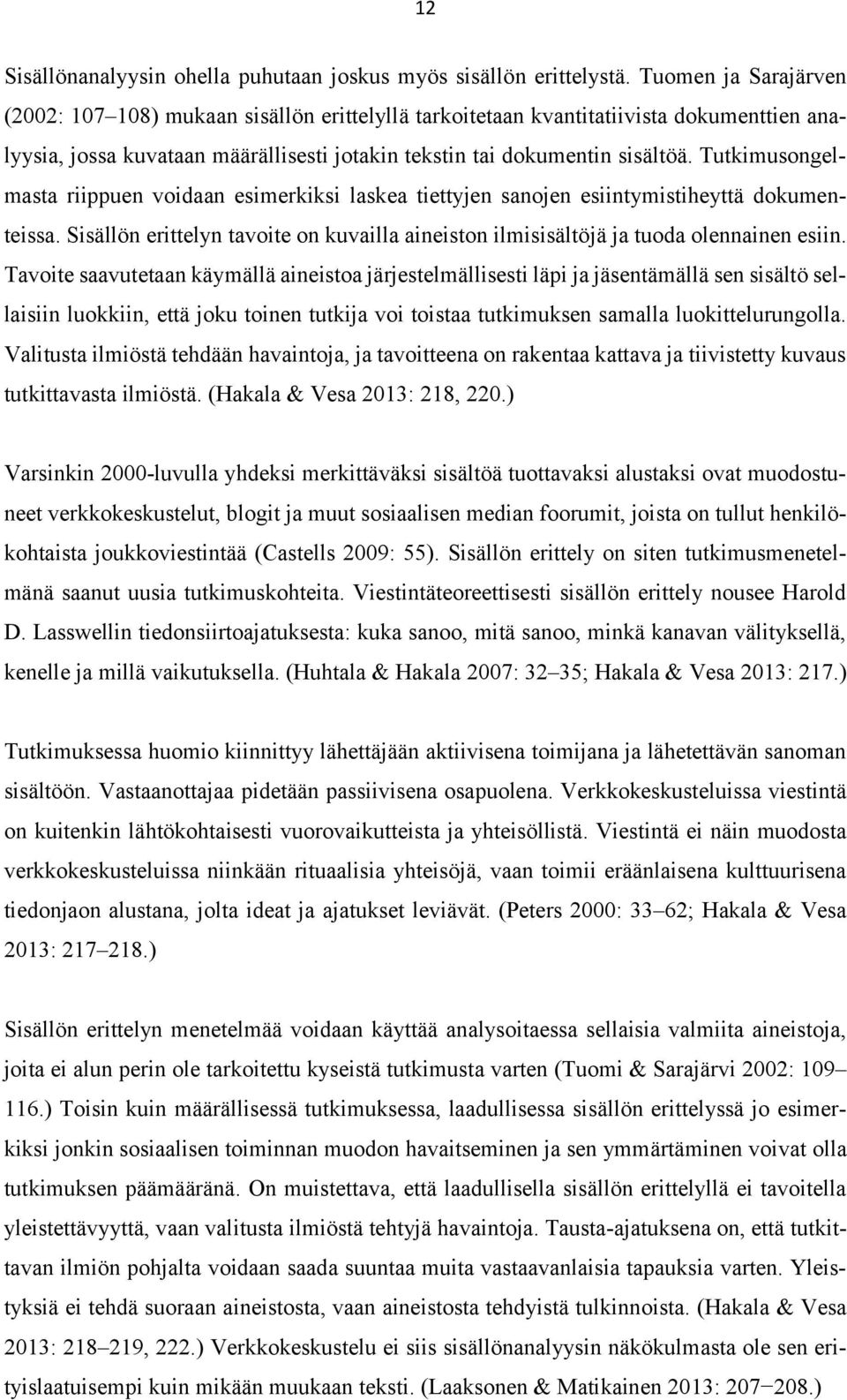 Tutkimusongelmasta riippuen voidaan esimerkiksi laskea tiettyjen sanojen esiintymistiheyttä dokumenteissa. Sisällön erittelyn tavoite on kuvailla aineiston ilmisisältöjä ja tuoda olennainen esiin.