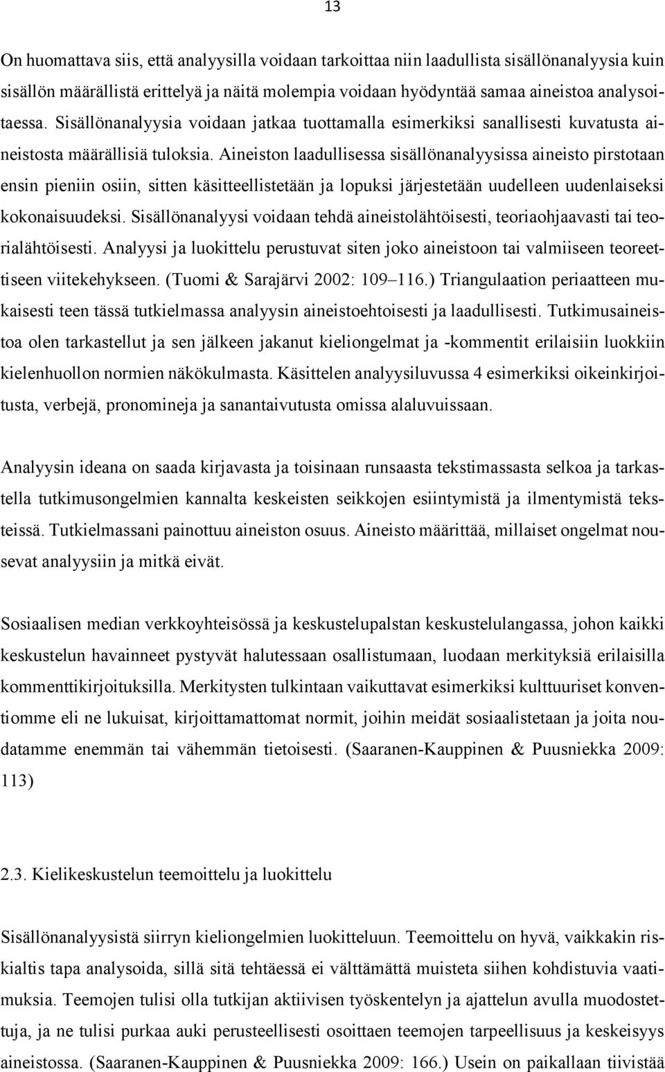 Aineiston laadullisessa sisällönanalyysissa aineisto pirstotaan ensin pieniin osiin, sitten käsitteellistetään ja lopuksi järjestetään uudelleen uudenlaiseksi kokonaisuudeksi.