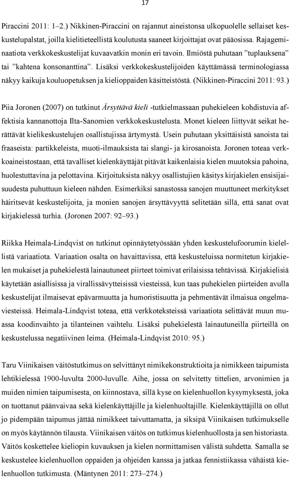 Lisäksi verkkokeskustelijoiden käyttämässä terminologiassa näkyy kaikuja kouluopetuksen ja kielioppaiden käsitteistöstä. (Nikkinen-Piraccini 2011: 93.