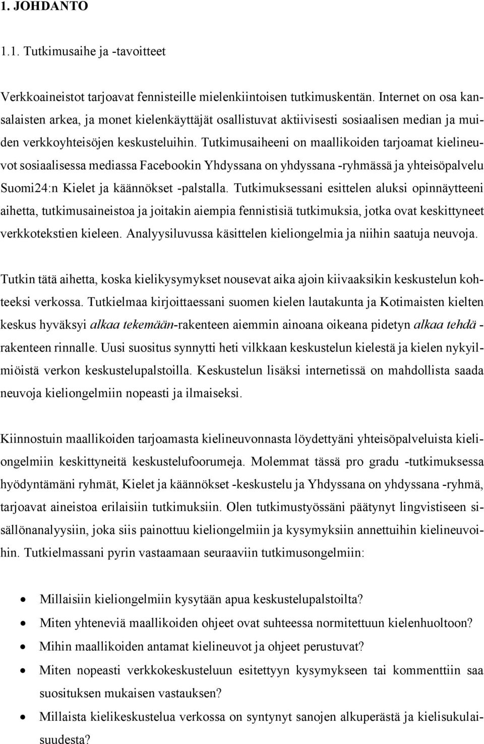 Tutkimusaiheeni on maallikoiden tarjoamat kielineuvot sosiaalisessa mediassa Facebookin Yhdyssana on yhdyssana -ryhmässä ja yhteisöpalvelu Suomi24:n Kielet ja käännökset -palstalla.